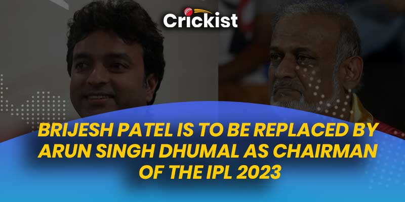 Brijesh Patel is To Be Replaced By Arun Singh Dhumal As Chairman Of The IPL 2023