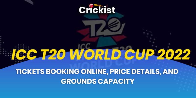 ICC T20 World Cup 2022 Tickets Booking Online, Price Details, and Grounds Capacity