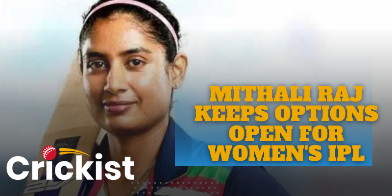 Mithali Raj Keeps Options Open for Women's IPL