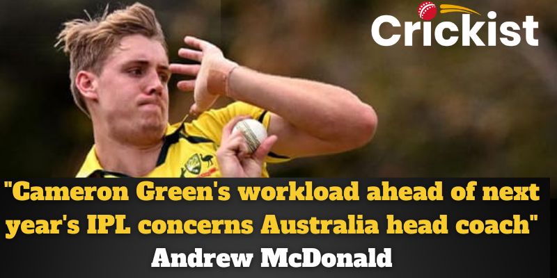 Cameron Green's workload ahead of next year's IPL concerns Australia head coach Andrew McDonald