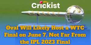 Oval Will Likely Host a WTC Final on June 7, Not Far From the IPL 2023 Final