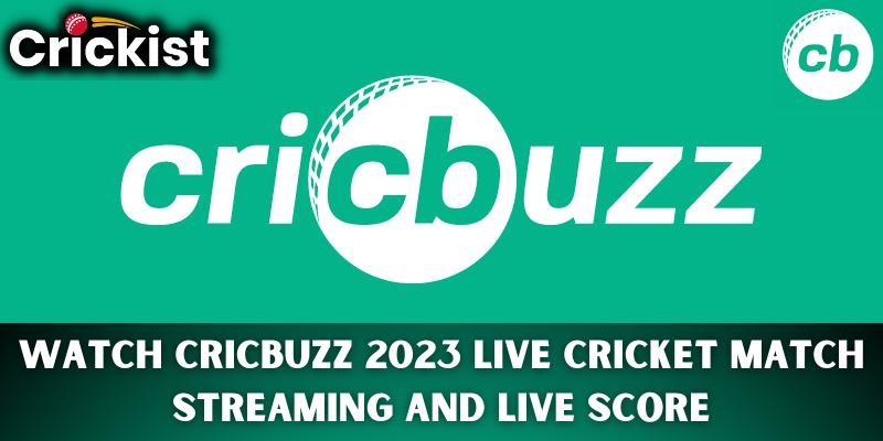 Watch Cricbuzz 2023 Live Cricket Match Streaming And Live Score