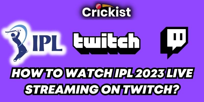 How to Watch IPL 2023 Live Streaming on Twitch?