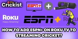 How to Add ESPN+ on Roku TV to Streaming Cricket?