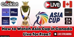 How to Watch Asia Cup 2023 in Canada Live for Free? Best Ways to Watch Asia Cup in Canada