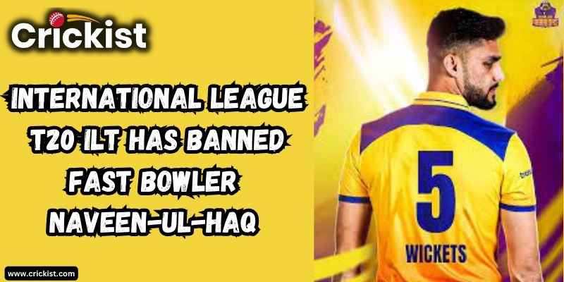 International League T20 ILT has banned Fast Bowler Naveen-ul-Haq for 20 Months