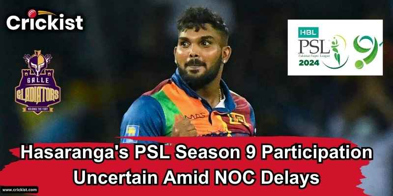 Wanindu Hasaranga Pulls out of PSL 9 due to NOC Issue
