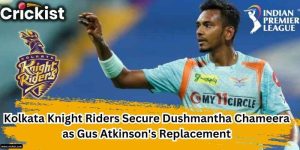 Kolkata Knight Riders signed Dushmantha Chameera as Gus Atkinson's Replacement